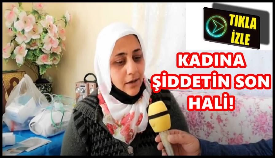 Şiddete uğrayan kadından kan donduran sözler!