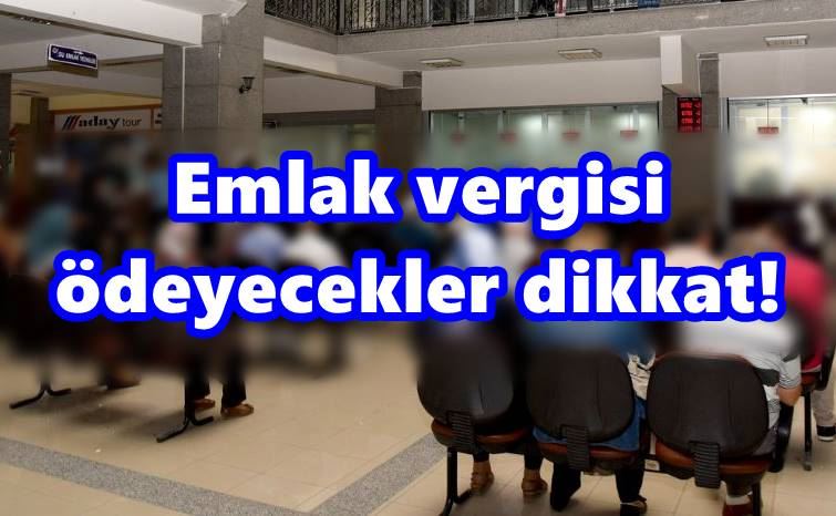 Emlak vergisi ödeyecekler dikkat!