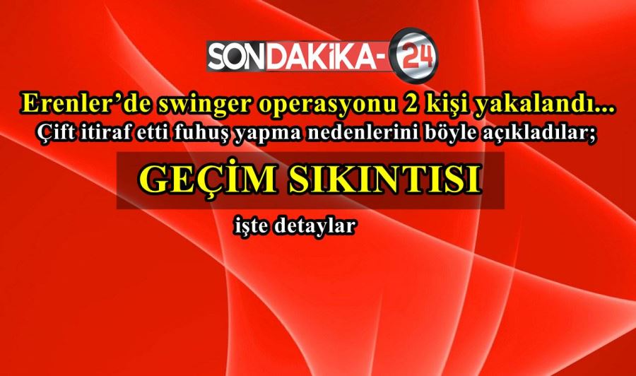 Erenler’de swinger operasyonu 2 kişi yakalandı