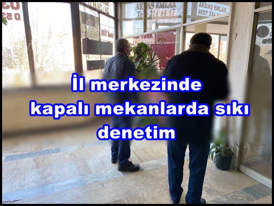 İl merkezinde kapalı mekanlarda sıkı denetim