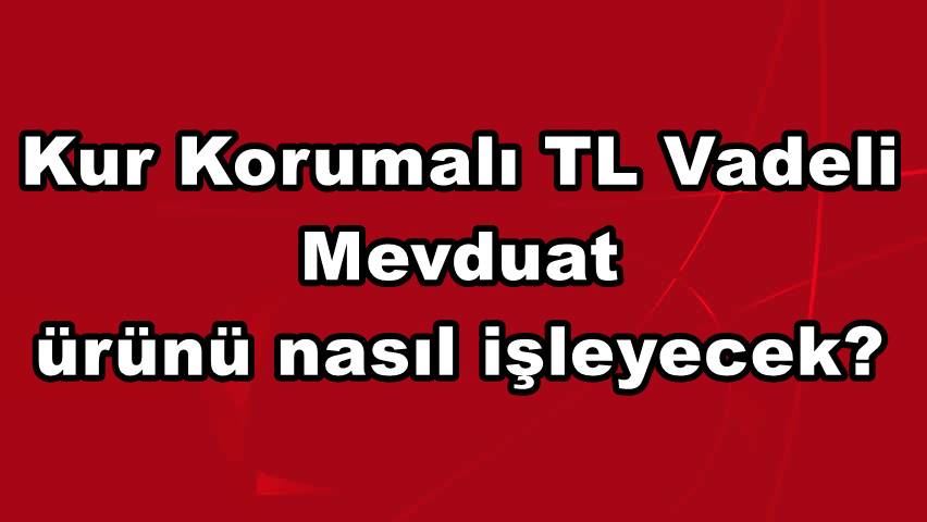 Kur Korumalı TL Vadeli Mevduat ürünü nasıl işleyecek?