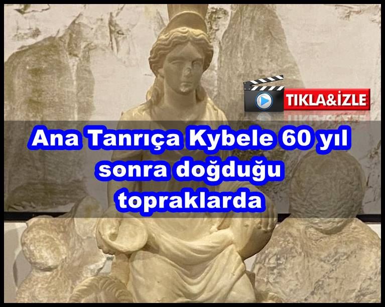 Ana Tanrıça Kybele 60 yıl sonra doğduğu topraklarda