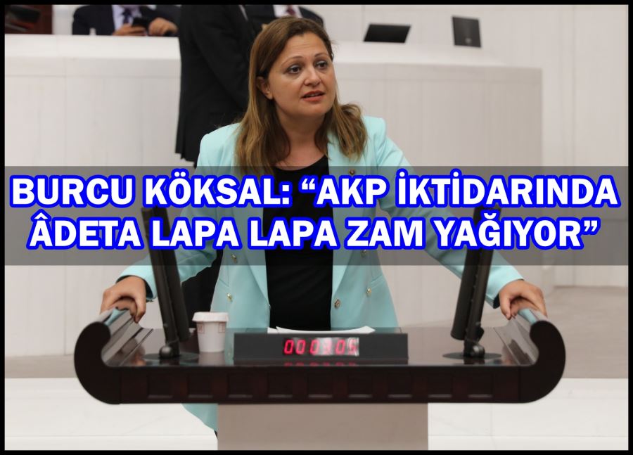 Burcu Köksal: “AKP iktidarında âdeta lapa lapa zam yağıyor”