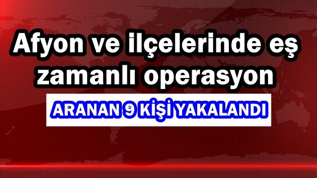 Afyon ve ilçelerinde eş zamanlı operasyon