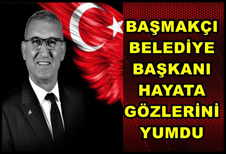 Başmakçı Belediye Başkanı hayata gözlerini yumdu