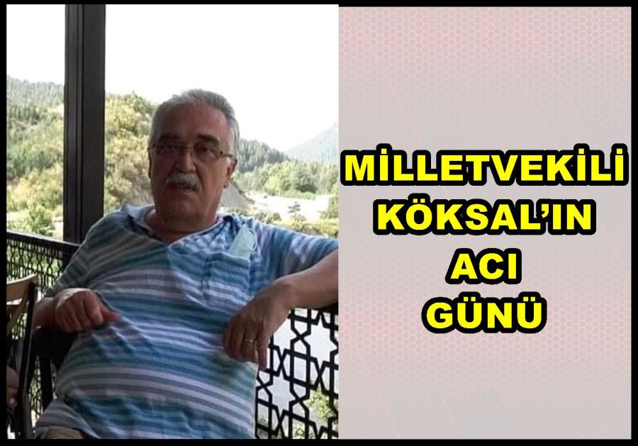 Milletvekili Köksal’ın acı günü