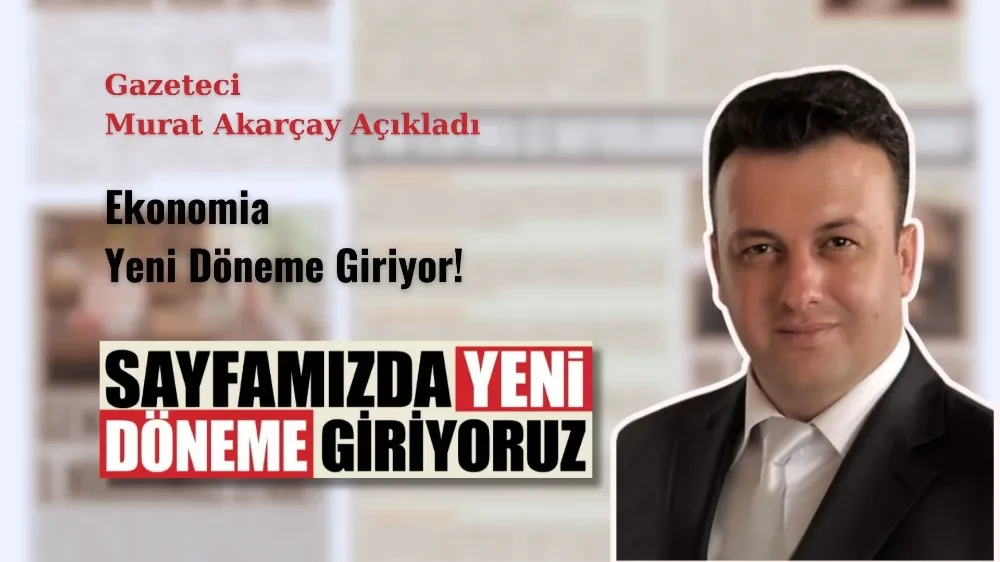 Akarçay: Ekonomia Yeni Döneme Giriyor!